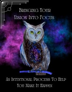 Bringing Your Vision Into Focus: An Intentional Process To Help You Make It Happen