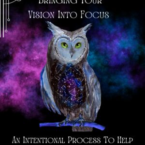 Bringing Your Vision Into Focus: An Intentional Process To Help You Make It Happen